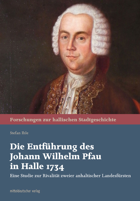 Die Entführung des Johann Wilhelm Pfau in Halle 1734 - Forschungen zur Stadtgeschichte